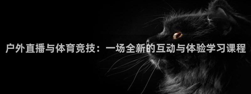 户外直播与体育竞技：一场全新的互动与体验学习课程
