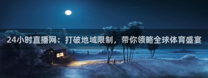 24小时直播网：打破地域限制，带你领略全球体育盛宴