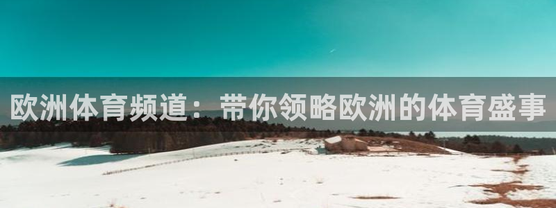 欧洲体育频道：带你领略欧洲的体育盛事