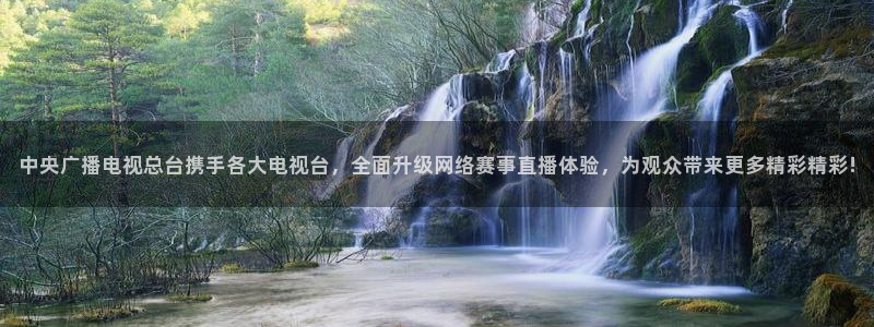 中央广播电视总台携手各大电视台，全面升级网络赛事直播体验，为观众带来更多精彩精彩!