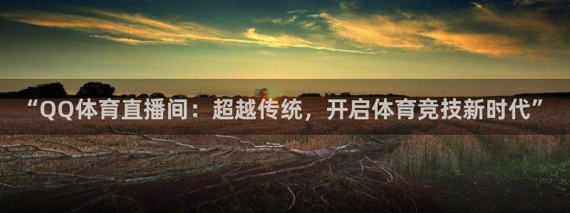 “QQ体育直播间：超越传统，开启体育竞技新时代”
