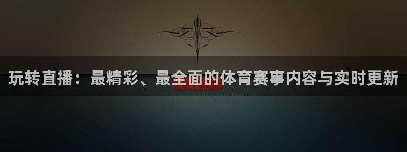 玩转直播：最精彩、最全面的体育赛事内容与实时更新