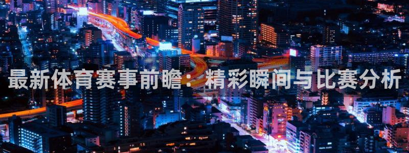 最新体育赛事前瞻：精彩瞬间与比赛分析