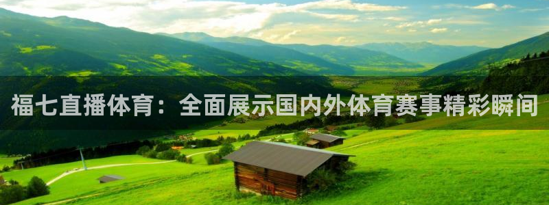 福七直播体育：全面展示国内外体育赛事精彩瞬间