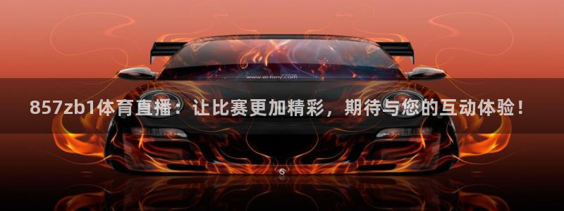 857zb1体育直播：让比赛更加精彩，期待与您的互动体验！